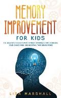 Memory Improvement For Kids: The Greatest Collection Of Proven Techniques For Expanding Your Child's Mind And Boosting Their Brain Power