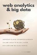 Web Analytics & Big Data: Improve your e-Commerce metrics, online insights to sell more and explore the Big Data world: Google Analytics and oth