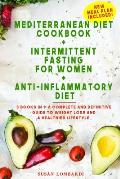 Mediterranean Diet Cookbook + Intermittent Fasting For Women + Anti-Inflammatory Diet: 3 books in 1: A Complete and Definitive Guide to Weight Loss an