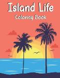 Island Life Coloring Book: An Adult Coloring Book Featuring Exotic Island Scenes and Relaxing Beach Vacation Scenes and Peaceful Ocean .