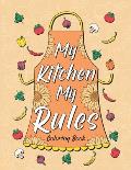 My Kitchen My Rules: Coloring Book for Adult Relaxation, Creative Hobbies: 30 Funny Quotes About Food and Cooking