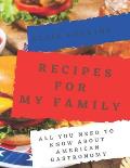 Recipes For My Family: All You Need To Know About American Gastronomy