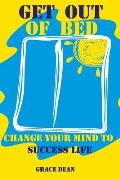 Get Out of Bed: Change Your Mind to Success Life