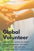 The Global Volunteer: Free Travel Opportunities to Help Abroad with Gap Year Programs, The Peace Corps, WWOOF and More