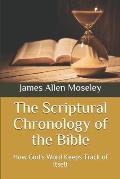 The Scriptural Chronology of the Bible: How God's Word Keeps Track of Itself