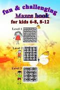 Fun & challenging Mazes book for kids 6-8, 8-12: Maze puzzle book level1, level2 and level3, size 6x9, 161 pages.