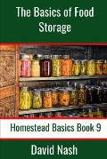 The Basics of Food Storage: How to Build an Emergency Food Storage Supply as well as Tips to Store, Dry, Package, and Freeze Your Own Foods