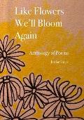 Like Flowers We'll Bloom Again: Anthology of Free Verse Poems