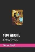 Your Website: Gets referrals.
