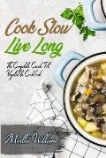 Cook Slow, Live Long: The Complete Crock Pot Vegetable Cookbook: 700 Insanely Delicious and Nutritious Recipes for Your Slow Cooker!