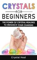 Crystals for Beginners: The Power of Crystal Healing to Enhance Your Chakras Spiritual Balance & Human Energy Field. Meditation Techniques and