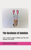 The Business of Bunnies: How to start an angora rabbitry and fiber arts business from home.