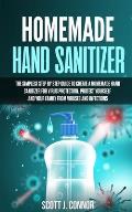 Homemade Hand Sanitizer: The simplest step by step guide to create a homemade Hand Sanitizer for virus protection. Protect yourself and your fa