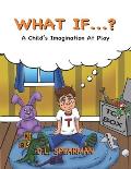 What If?: A Child's Imagination At Play