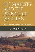 His Majesty and the Prince of Lothian: Book Two of The Annals of the Heroic