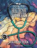 Thank You Healthcare Workers Coloring Book: An Adult and Teens Coloring Book with Doctors, Technicians, Therapists, Nurses, and More!