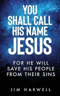 You Shall Call His Name Jesus: For He Will Save His People from their Sins