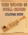 The Wood Is Still Good: Coloring Book