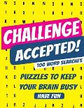 Challenge Accepted! 100 word searches: Word search Puzzles to keep your mind busy and learn at the same time two birds with one stone