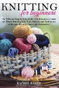 Knitting for Beginners: The Ultimate Step-by-Step Guide with Pictures to Learn and Master Knitting with Tips, Patterns and Techniques to Do yo