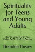 Spirituality for Teens and Young Adults: How to Connect with Your Higher Self in the 21st Century