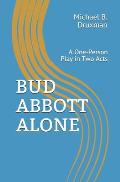 Bud Abbott Alone: A One-Person Play in Two Acts
