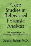Case Studies in Behavioral Forensic Analysis: Applications of ABA in Psychological Court Evaluations