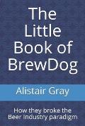 The Little Book of BrewDog: How they broke the Beer Industry paradigm
