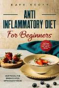 Anti Inflammatory Diet For Beginners: How to heal your immune system with healthy foods - Easy Meal Plan to Eat Well and Feel Better