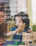 Questions, Answers and Solutions on Differentiation Calculus: Flavor Of Mathematics