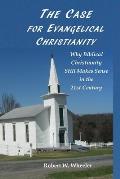 The Case for Evangelical Christianity: Why Biblical Christianity Still Makes Sense in the 21st Century