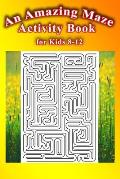 An Amazing Maze Activity Book for Kids 8-12: Fun and Challenging Mazes . Size 6x9 /200pages .