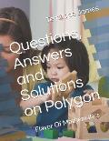 Questions, Answers and Solutions on the Polygon: Flavor Of Mathematics