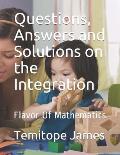Questions, Answers and Solutions on INTEGRATION: Flavor Of Mathematics