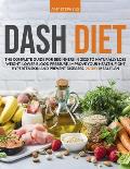 Dash Diet: The Complete Guide For Beginners in 2020 To Naturally Lose Weight, Lower Blood Pressure, Improve Your Health, Fight Hy