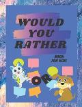 Would You Rather Book For Kids: 150 Would Your Rather Funny, Silly, Crazy, And Interesting Questions To Entertain Your Children Or Yourself