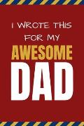 I Wrote This For My Awesome Dad: Happy Father's Day's, Birthday, and Christmas Gift for Dad - Cute Fun Prompted Fill In The Blank for Kids / Great Car