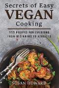 Secrets of Easy Vegan Cooking: 111 Recipes For Everyone From Beginners to Athletes