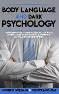 Body Language and Dark Psychology: : The Complete Guide to Speed-Reading, Analyze People and Master the Secrets of Human Behavior with Manipulation an
