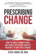 Prescribing Change: How to Make Connections, Influence Decisions and Get Patients to Buy Into Change