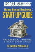 Home-Based Business Start-Up Guide: A Step-By-Step Road Map - with Checklists - to Get You Started-Up, Profitable, and Successful