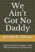 We Ain't Got No Daddy: Epidemic Father Hunger in the African-American Community