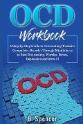 OCD Workbook: A Step-by-Step Guide to Overcoming Obsessive Compulsive Disorder Through Mindfulness to Bust Out Anxiety, Worries, Str