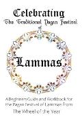 Celebrating the Traditional Pagan Festival of Lammas: A Beginners Guide and Workbook for the Pagan Festival of Lammas from the Wheel from the Year