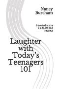 Laughter with Today's Teenagers 101: How to inspire kindness and respect