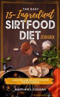 The Easy 15-Ingredient SirtFood Diet Cookbook: Quick and Delicious Recipes for Busy People