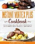 Instant Vortex Plus Cookbook: Delicious and Easy-to-Follow Recipes for the Whole Family. The Only Cookbook You Will Ever Need for Your Instant Vorte