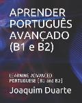 APRENDER PORTUGU?S AVAN?ADO (B1 e B2): LEARNING ADVANCED PORTUGUESE (B1 and B2)