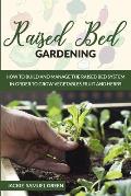 Raised Bed Gardening: How to build and manage the raised bed system in order to grow vegetables, fruit and herbs