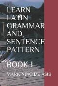 Learn Latin Grammar and Sentence Pattern: Book I